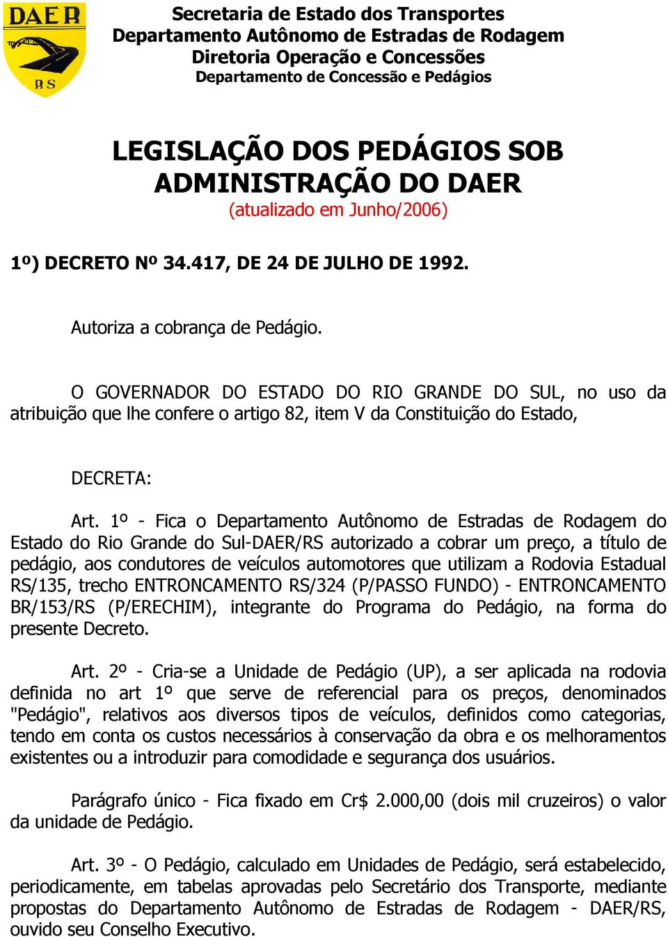 O GOVERNADOR DO ESTADO DO RIO GRANDE DO SUL, no uso da atribuição que lhe confere o artigo 82, item V da Constituição do Estado, Art.
