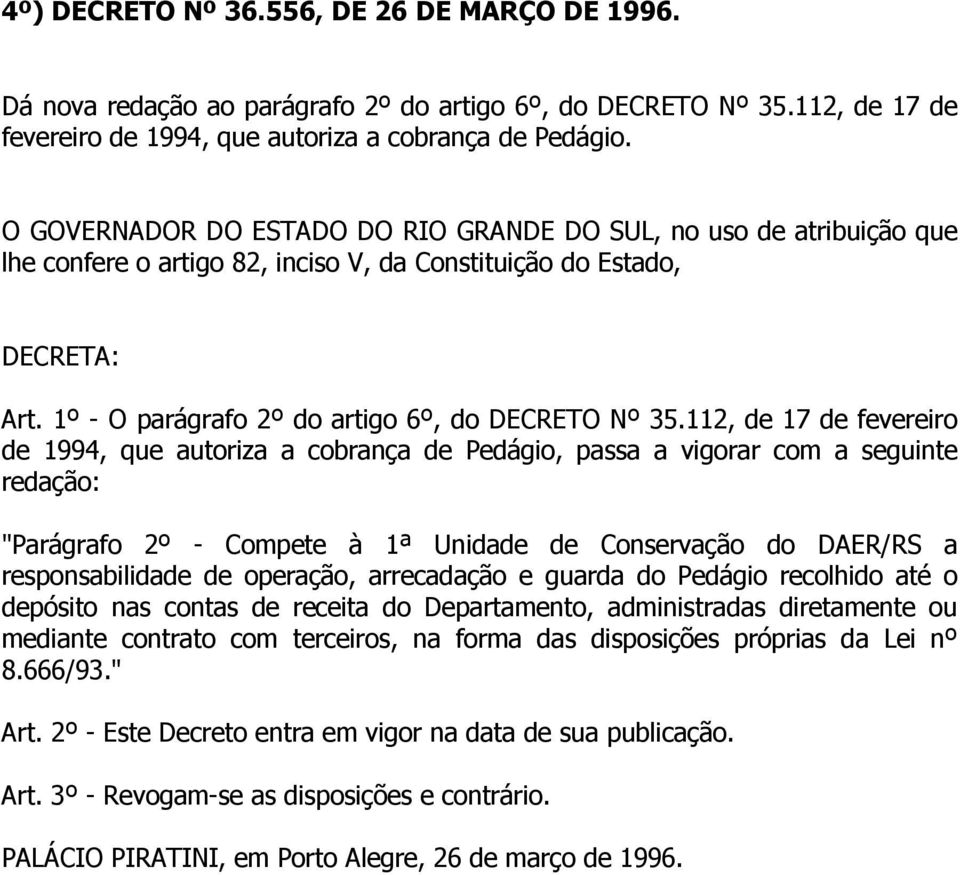 112, de 17 de fevereiro de 1994, que autoriza a cobrança de Pedágio, passa a vigorar com a seguinte redação: "Parágrafo 2º - Compete à 1ª Unidade de Conservação do DAER/RS a responsabilidade de