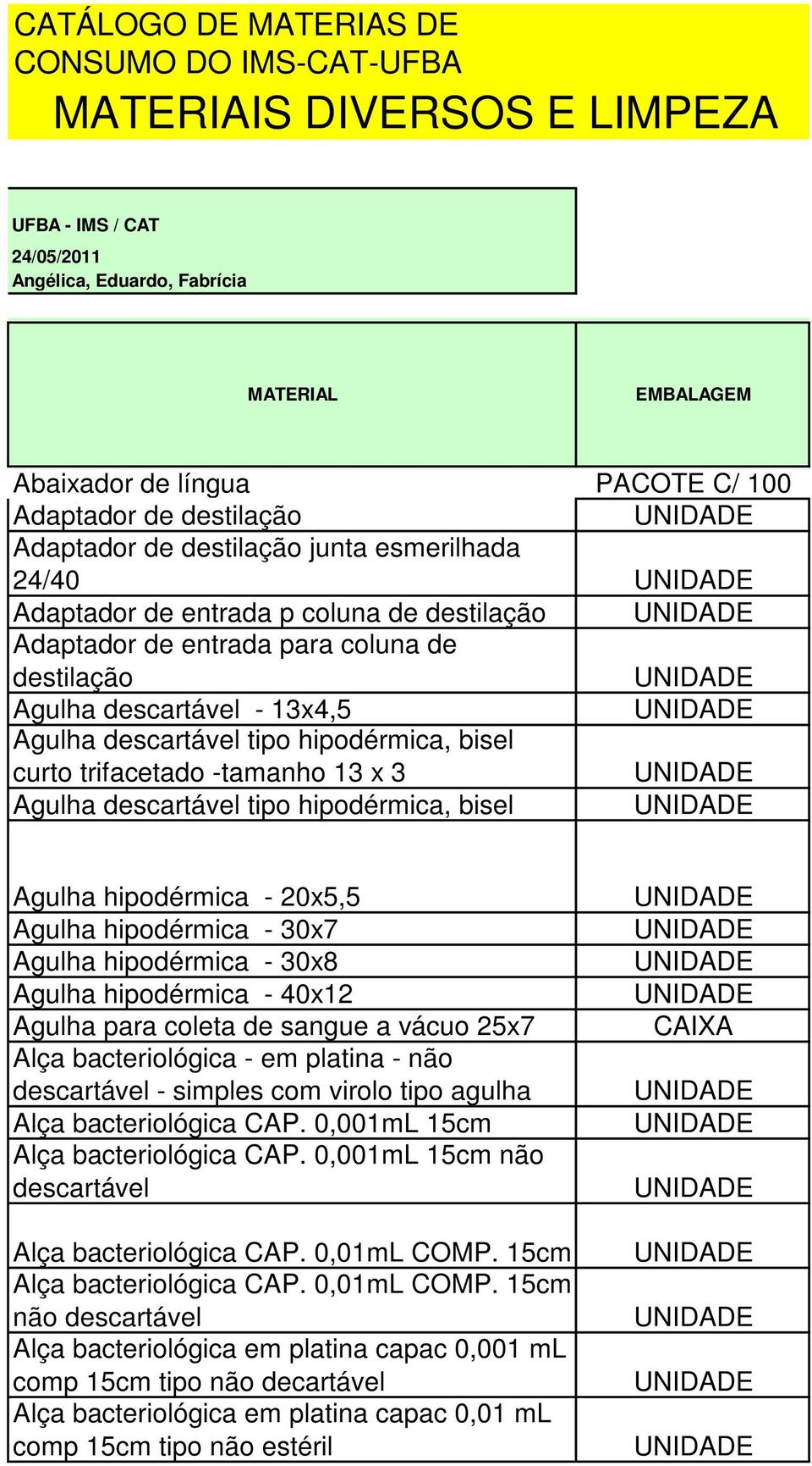 tipo hipodérmica, bisel curto trifacetado -tamanho 13 x 3 Agulha descartável tipo hipodérmica, bisel Agulha hipodérmica - 20x5,5 Agulha hipodérmica - 30x7 Agulha hipodérmica - 30x8 Agulha hipodérmica