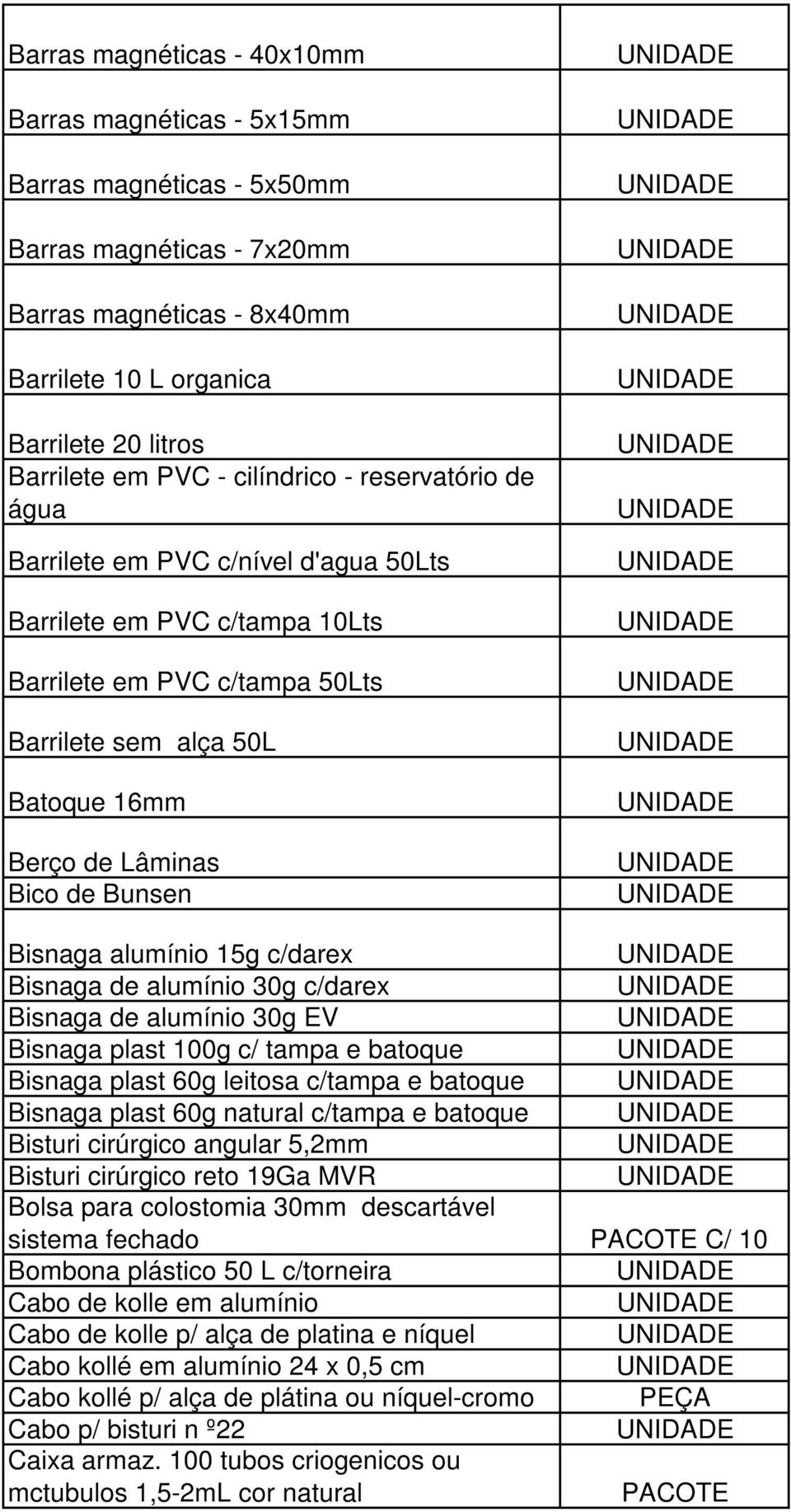 Bunsen Bisnaga alumínio 15g c/darex Bisnaga de alumínio 30g c/darex Bisnaga de alumínio 30g EV Bisnaga plast 100g c/ tampa e batoque Bisnaga plast 60g leitosa c/tampa e batoque Bisnaga plast 60g