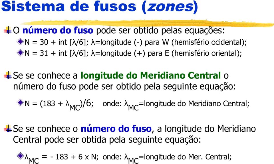 do fuso pode ser obtido pela seguinte equação: N = (183 + λ MC )/6; onde: λ MC =longitude do Meridiano Central; Se se conhece o número