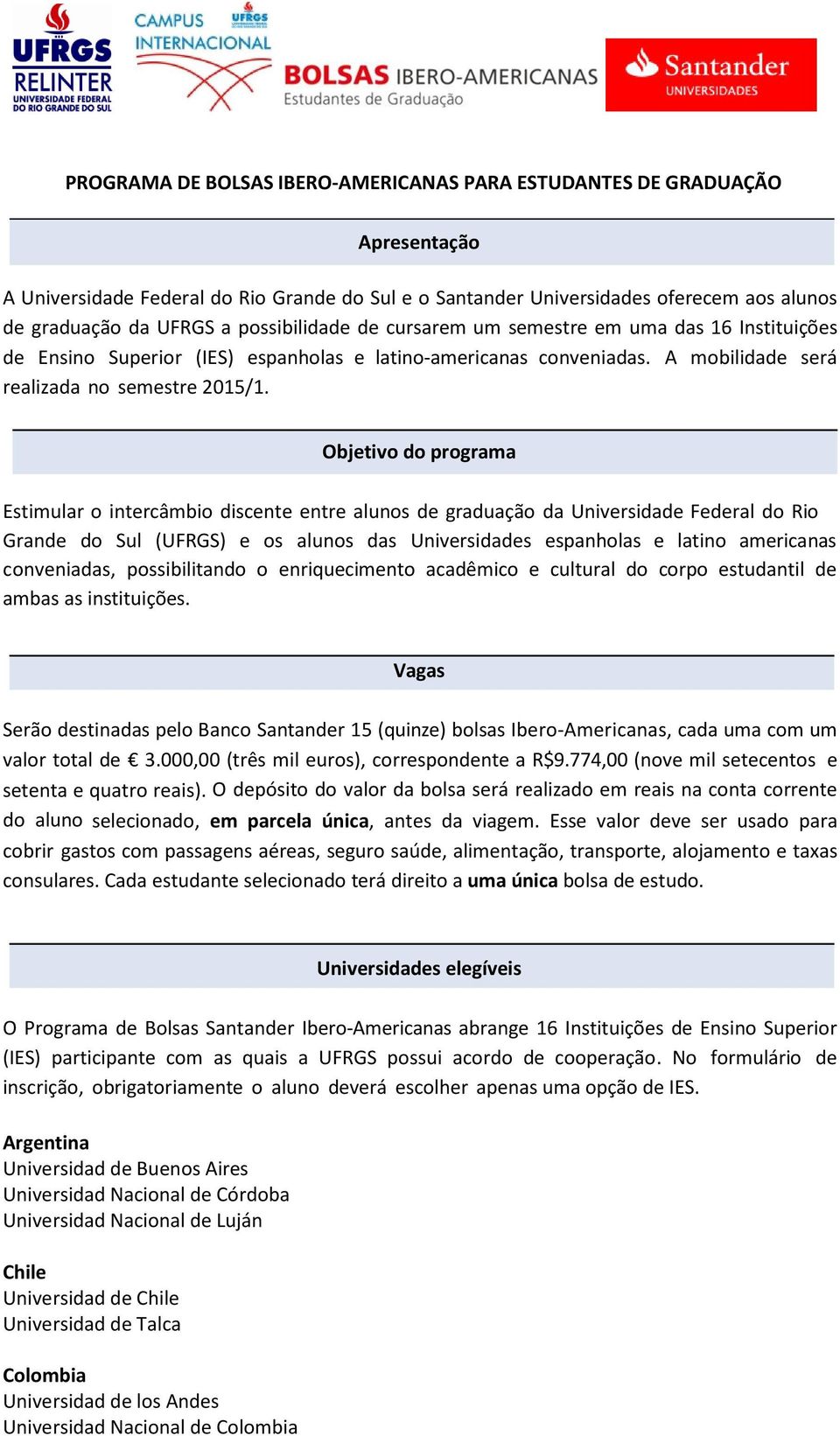 Objetivo do programa Estimular o intercâmbio discente entre alunos de graduação da Universidade Federal do Rio Grande do Sul (UFRGS) e os alunos das Universidades espanholas e latino americanas