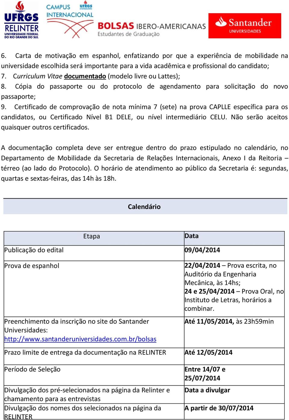 Certificado de comprovação de nota mínima 7 (sete) na prova CAPLLE específica para os candidatos, ou Certificado Nível B1 DELE, ou nível intermediário CELU.