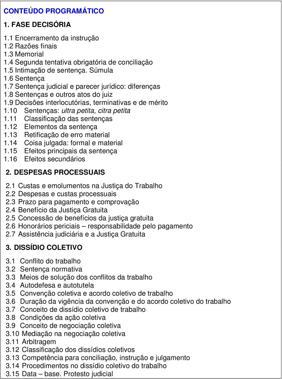 11 Classificação das sentenças 1.12 Elementos da sentença 1.13 Retificação de erro material 1.14 Coisa julgada: formal e material 1.15 Efeitos principais da sentença 1.16 Efeitos secundários 2.