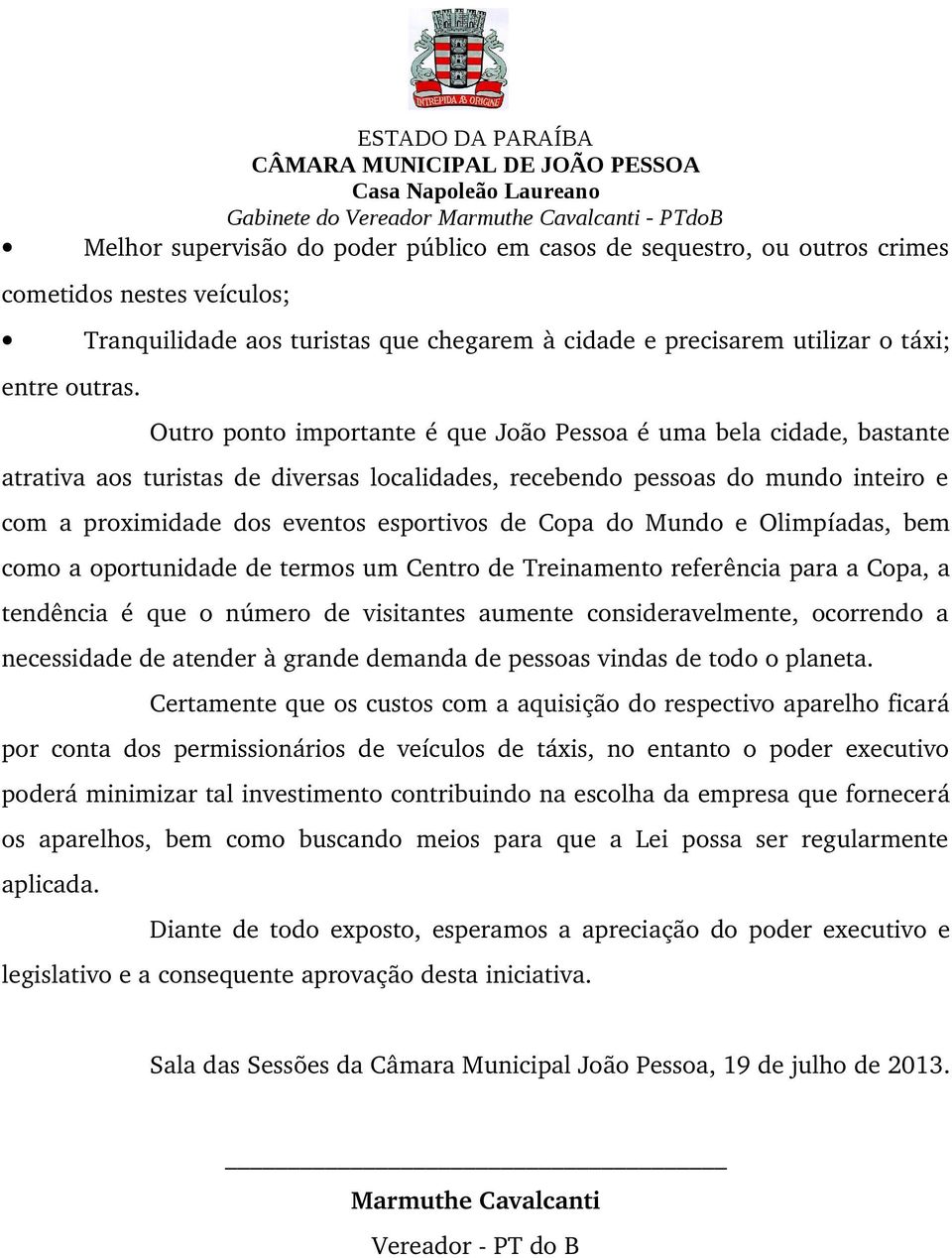 Copa do Mundo e Olimpíadas, bem como a oportunidade de termos um Centro de Treinamento referência para a Copa, a tendência é que o número de visitantes aumente consideravelmente, ocorrendo a