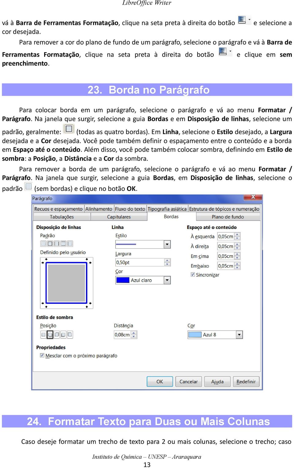 Borda no Parágrafo Para colocar borda em um parágrafo, selecione o parágrafo e vá ao menu Formatar / Parágrafo.