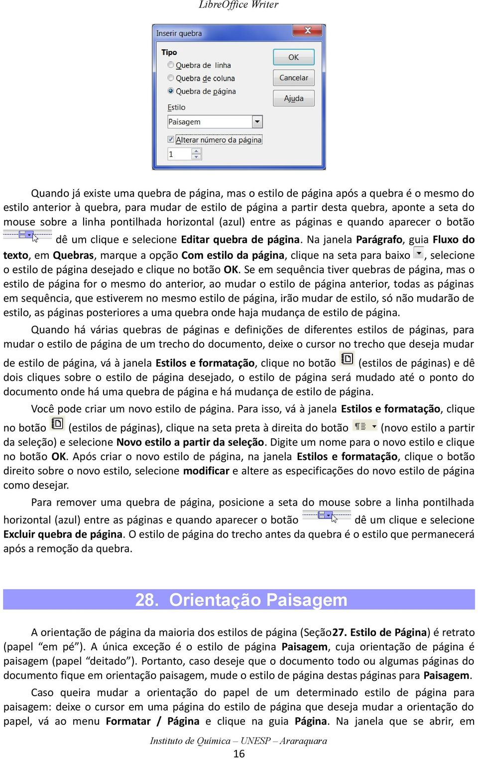 Na janela Parágrafo, guia Fluxo do texto, em Quebras, marque a opção Com estilo da página, clique na seta para baixo, selecione o estilo de página desejado e clique no botão OK.