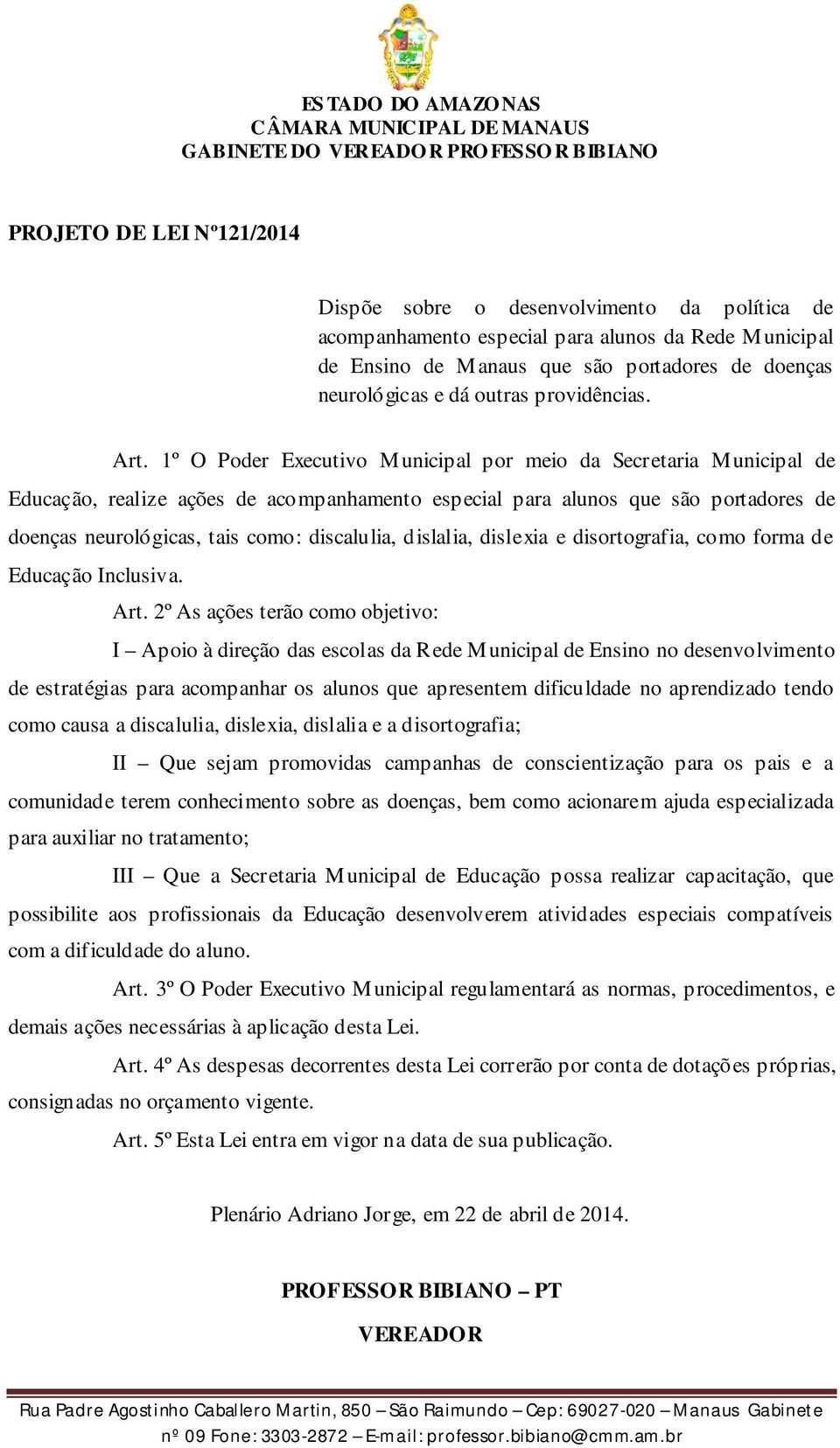 1º O Poder Executivo Municipal por meio da Secretaria Municipal de Educação, realize ações de acompanhamento especial para alunos que são portadores de doenças neurológicas, tais como: discalulia,