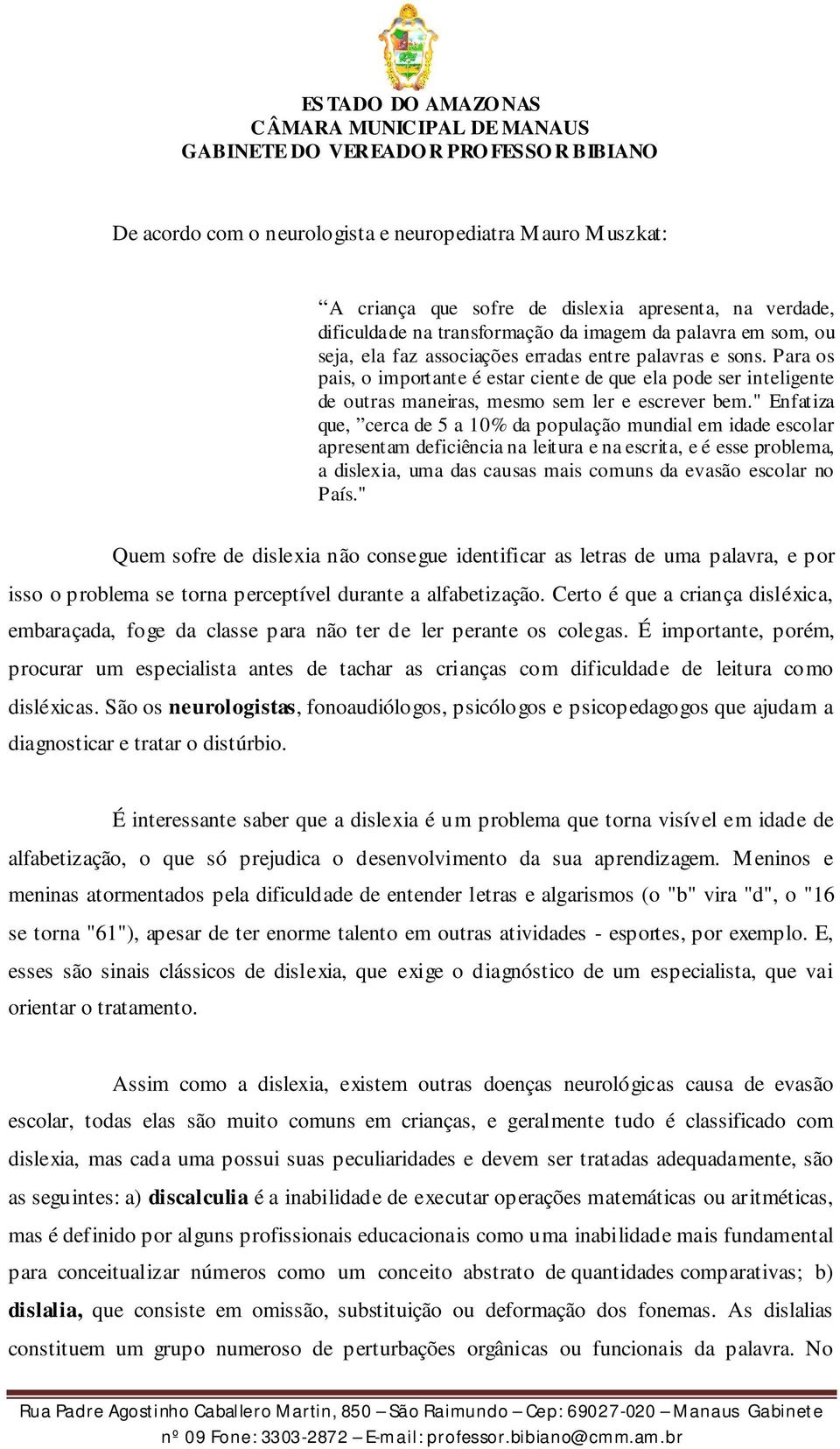 " Enfatiza que, cerca de 5 a 10% da população mundial em idade escolar apresentam deficiência na leitura e na escrita, e é esse problema, a dislexia, uma das causas mais comuns da evasão escolar no