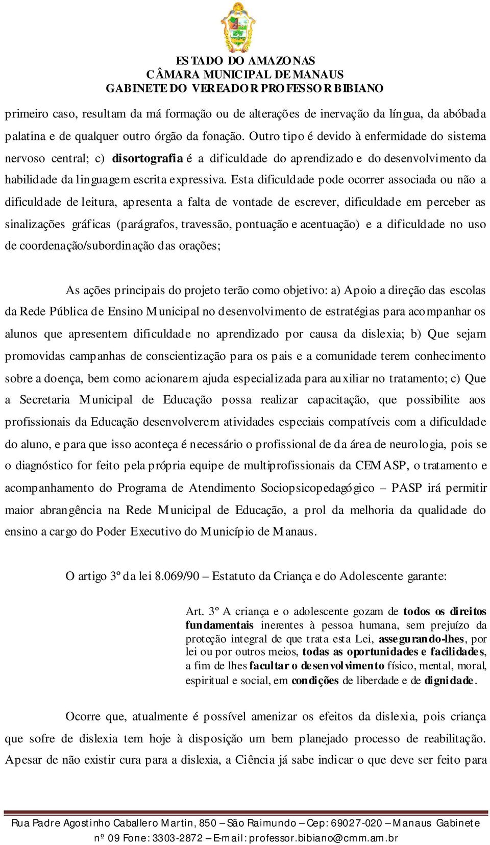 Esta dificuldade pode ocorrer associada ou não a dificuldade de leitura, apresenta a falta de vontade de escrever, dificuldade em perceber as sinalizações gráficas (parágrafos, travessão, pontuação e