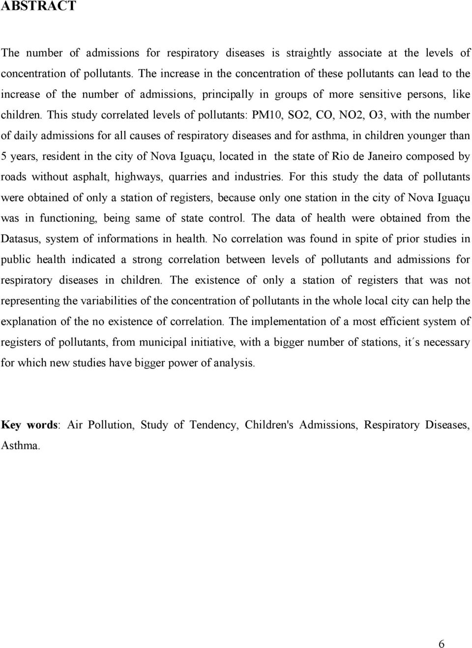 This study correlated levels of pollutants: PM10, SO2, CO, NO2, O3, with the number of daily admissions for all causes of respiratory diseases and for asthma, in children younger than 5 years,