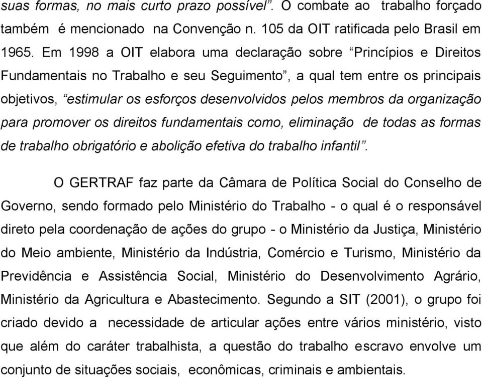 da organização para promover os direitos fundamentais como, eliminação de todas as formas de trabalho obrigatório e abolição efetiva do trabalho infantil.