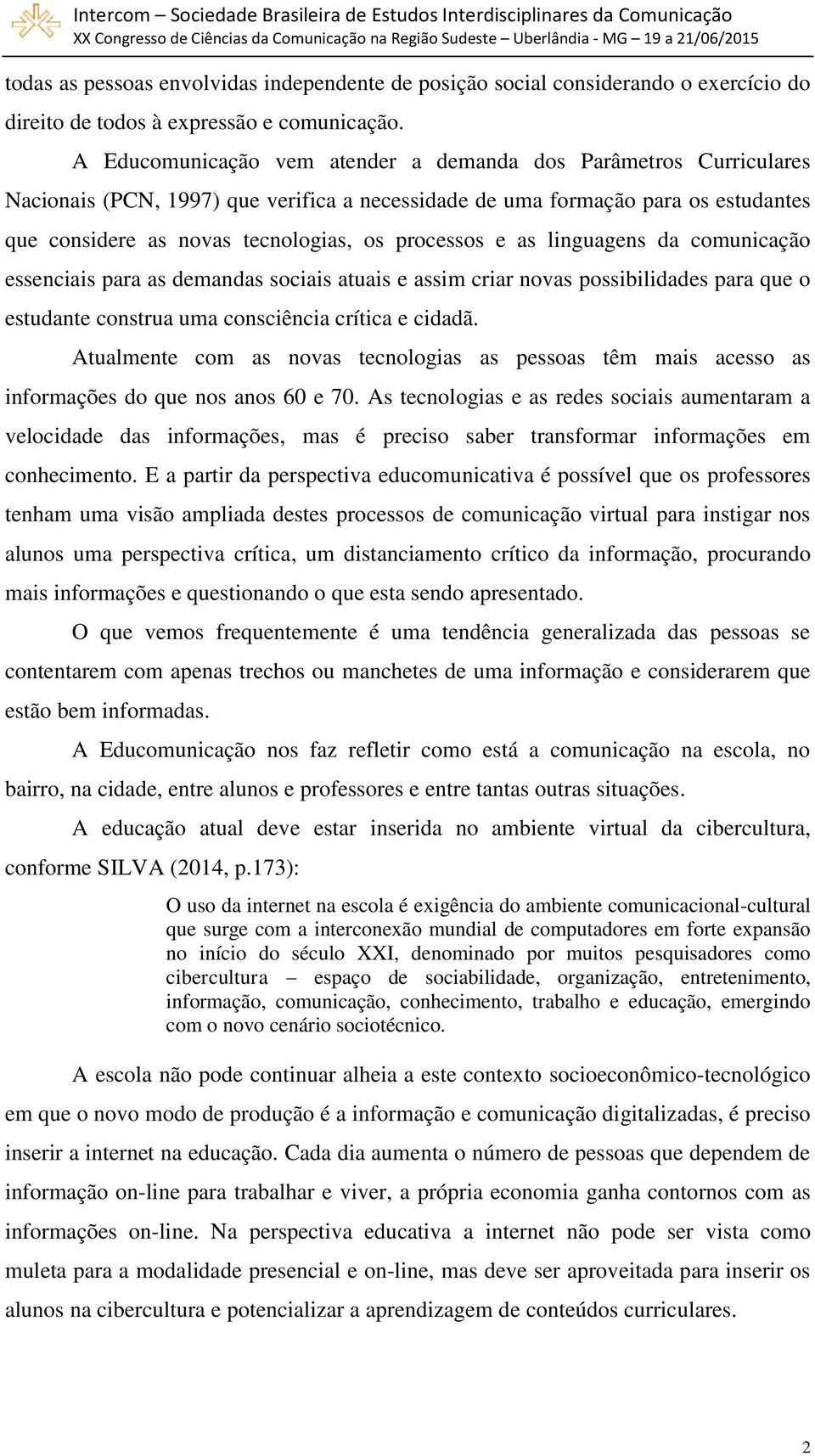 e as linguagens da comunicação essenciais para as demandas sociais atuais e assim criar novas possibilidades para que o estudante construa uma consciência crítica e cidadã.