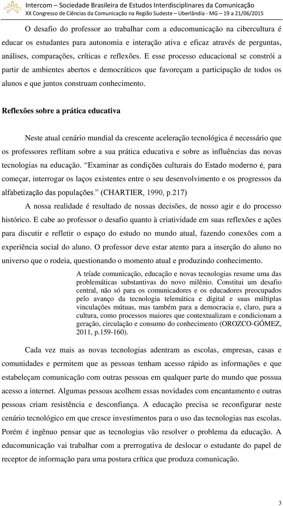 Reflexões sobre a prática educativa Neste atual cenário mundial da crescente aceleração tecnológica é necessário que os professores reflitam sobre a sua prática educativa e sobre as influências das