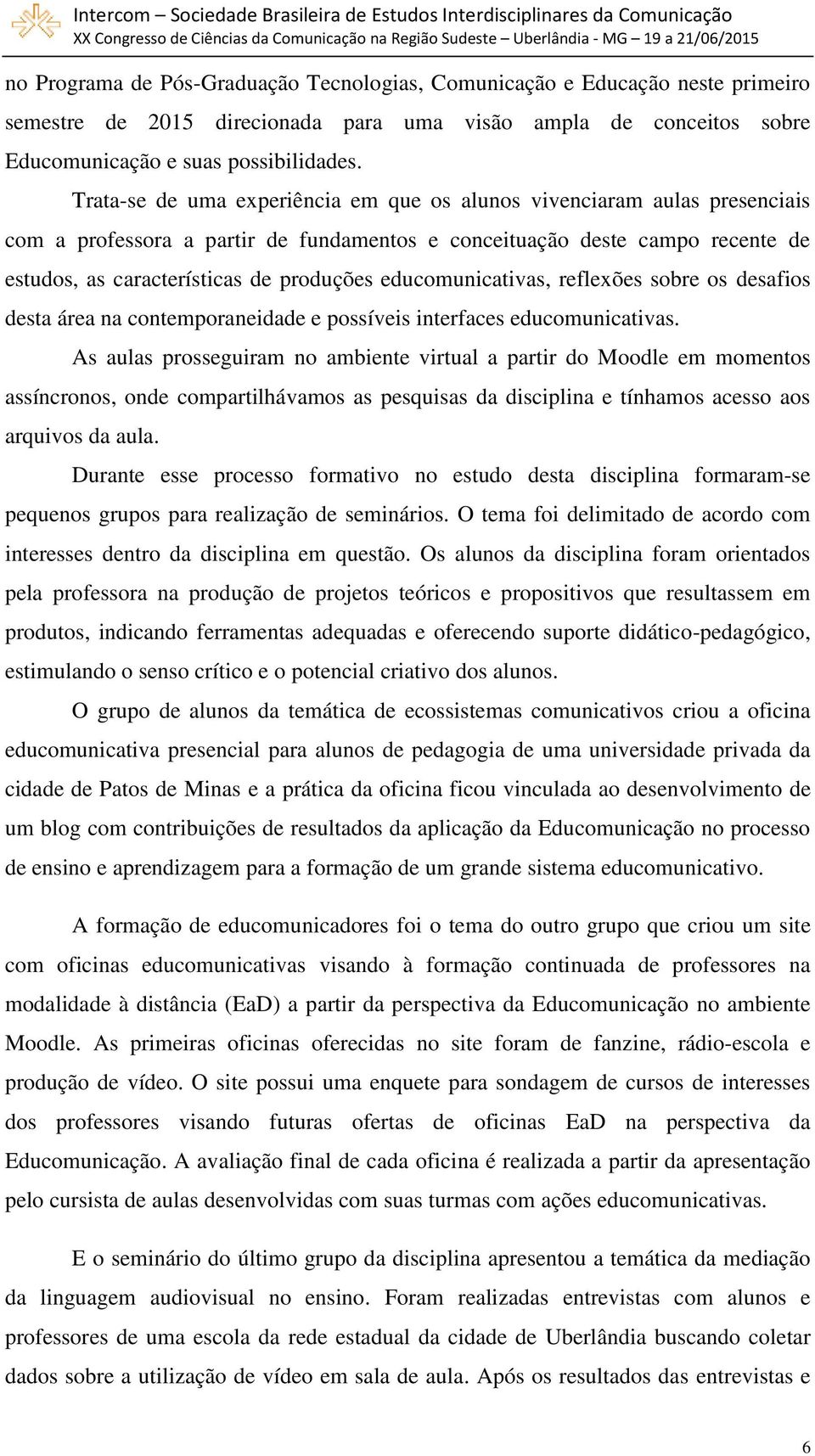 educomunicativas, reflexões sobre os desafios desta área na contemporaneidade e possíveis interfaces educomunicativas.