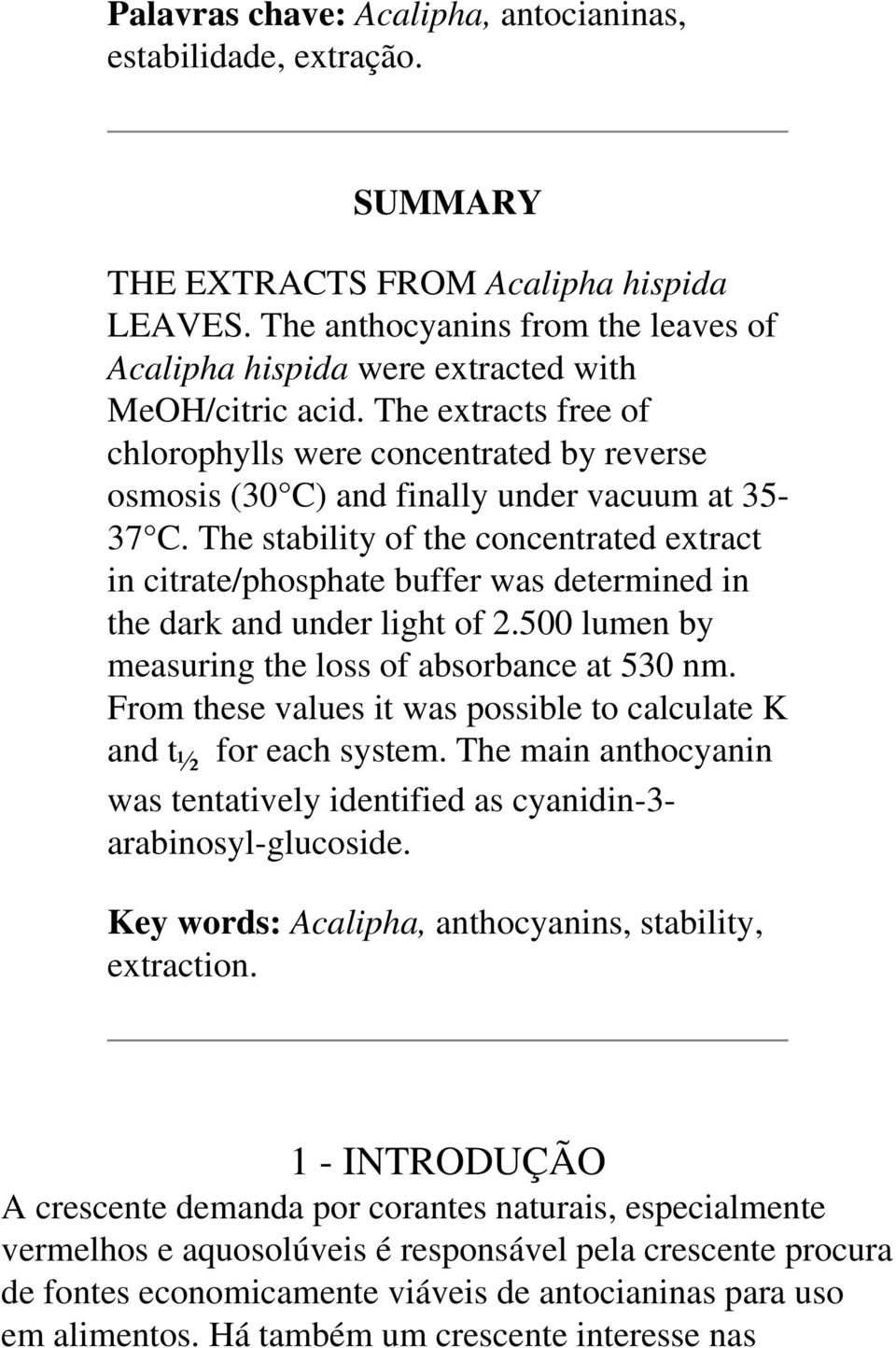 The extracts free of chlorophylls were concentrated by reverse osmosis (30 C) and finally under vacuum at 35-37 C.