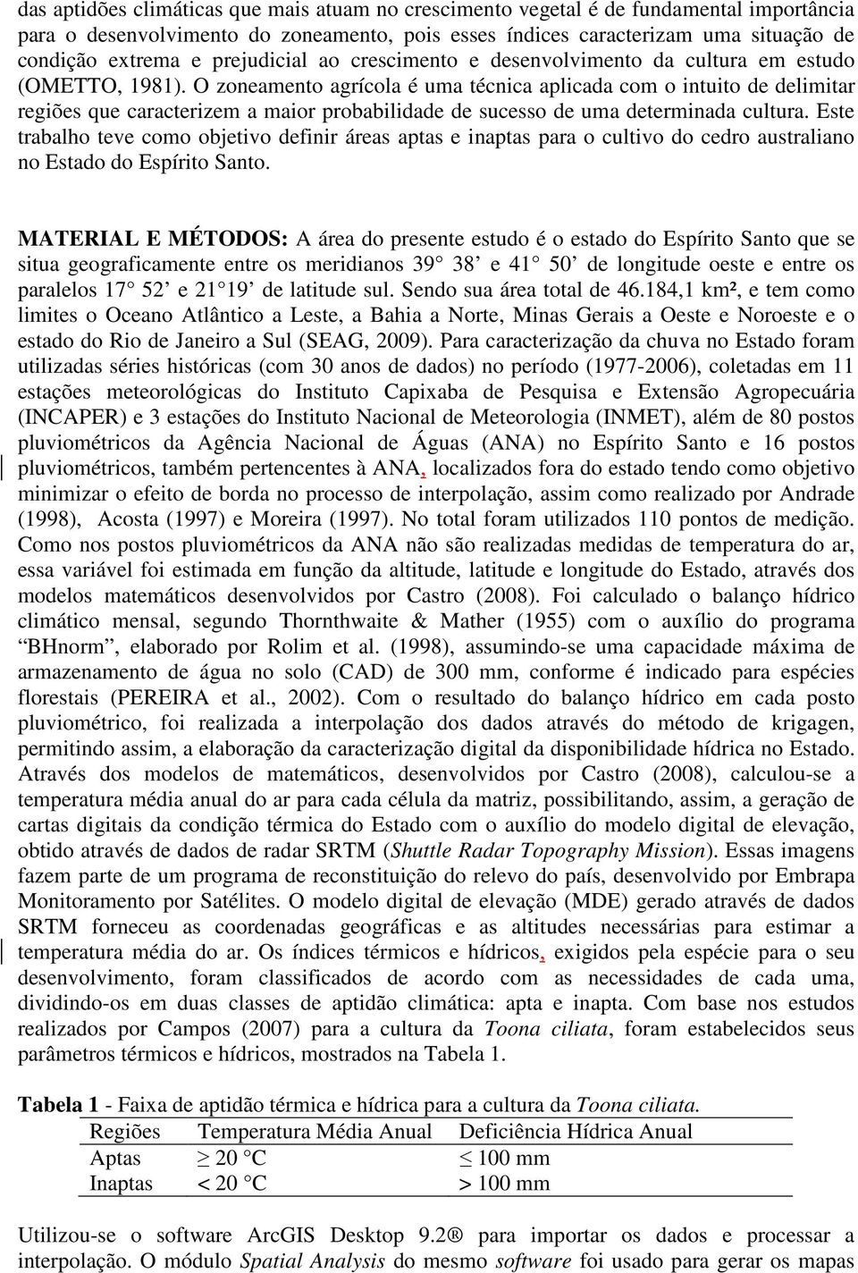 O zoneamento agrícola é uma técnica aplicada com o intuito de delimitar regiões que caracterizem a maior probabilidade de sucesso de uma determinada cultura.