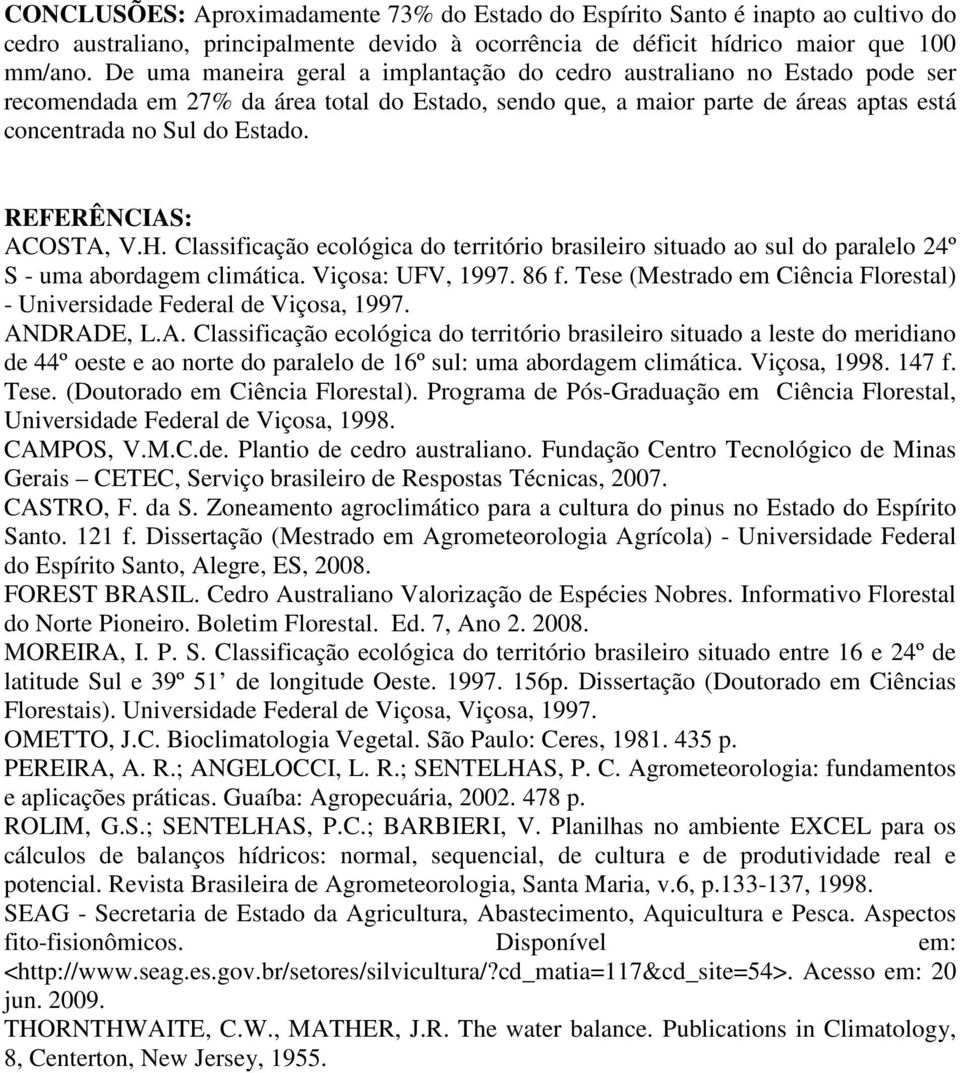 REFERÊNCIAS: ACOSTA, V.H. Classificação ecológica do território brasileiro situado ao sul do paralelo 24º S - uma abordagem climática. Viçosa: UFV, 1997. 86 f.