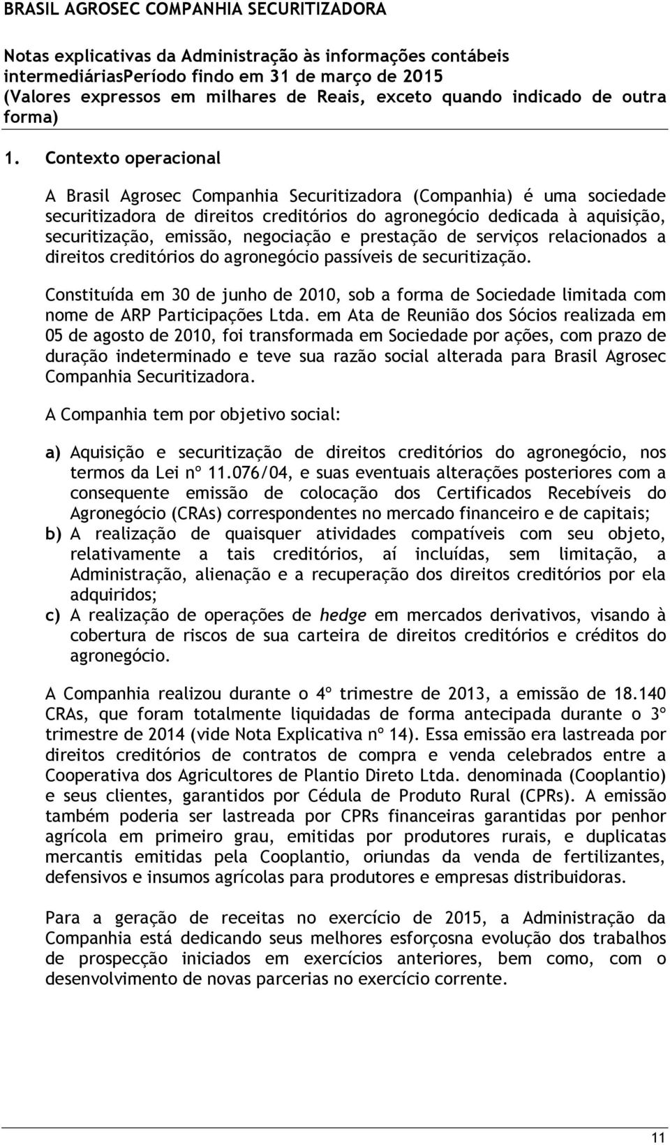 negociação e prestação de serviços relacionados a direitos creditórios do agronegócio passíveis de securitização.