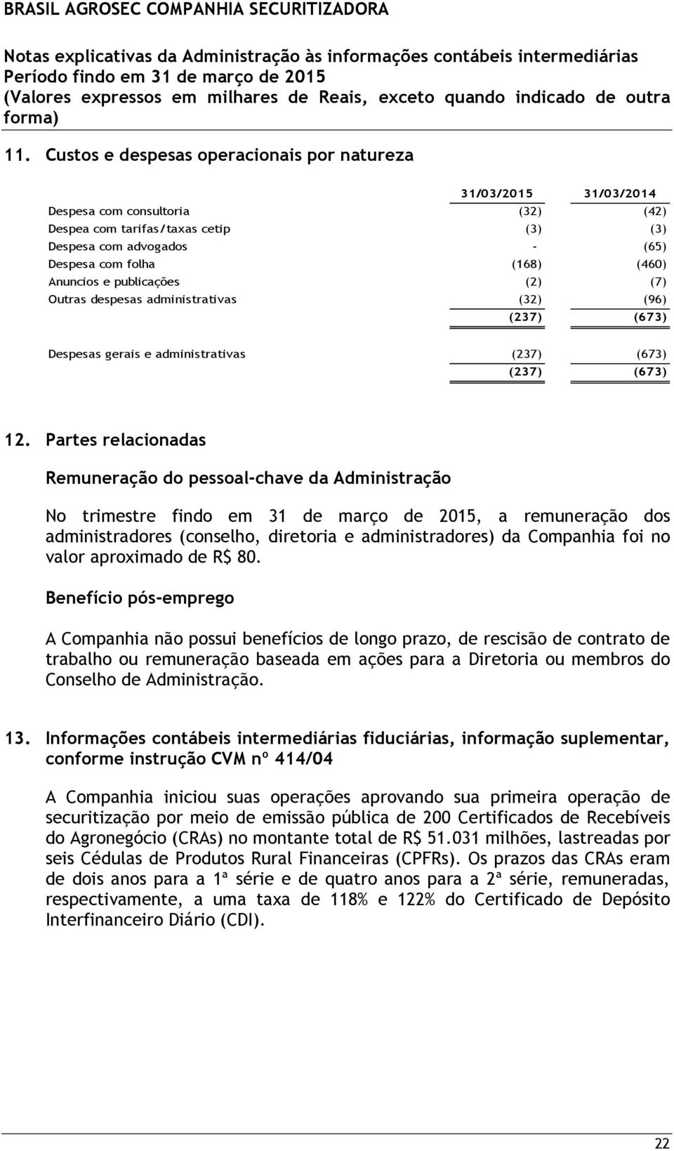 Partes relacionadas Remuneração do pessoal-chave da Administração No trimestre findo em 31 de março de 2015, a remuneração dos administradores (conselho, diretoria e administradores) da Companhia foi