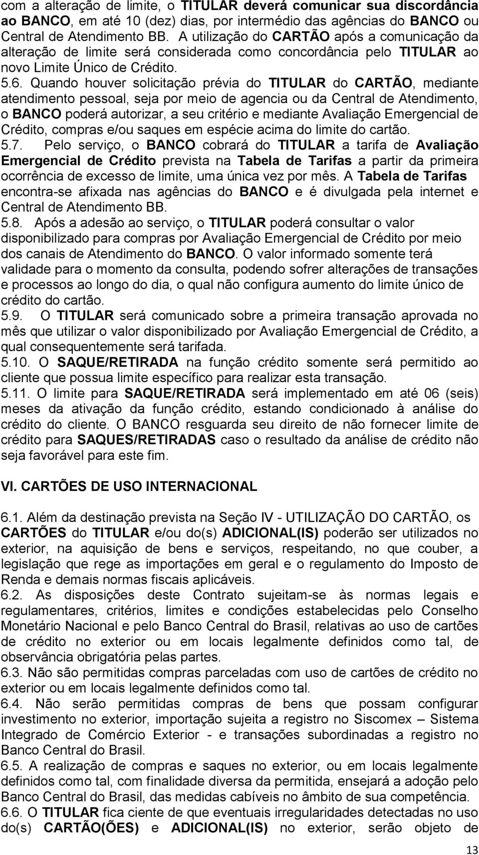 Quando houver solicitação prévia do TITULAR do CARTÃO, mediante atendimento pessoal, seja por meio de agencia ou da Central de Atendimento, o BANCO poderá autorizar, a seu critério e mediante