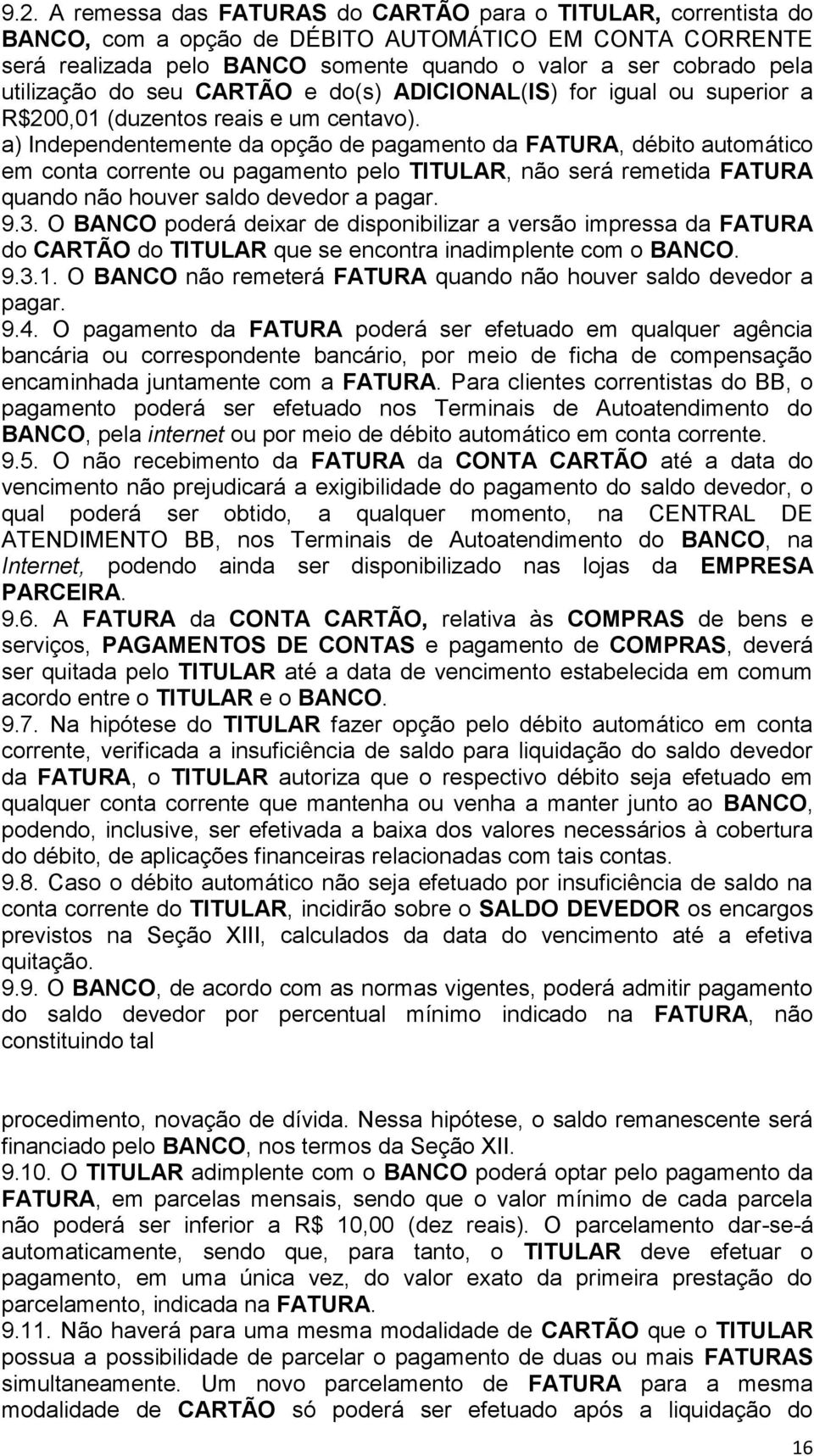 a) Independentemente da opção de pagamento da FATURA, débito automático em conta corrente ou pagamento pelo TITULAR, não será remetida FATURA quando não houver saldo devedor a pagar. 9.3.