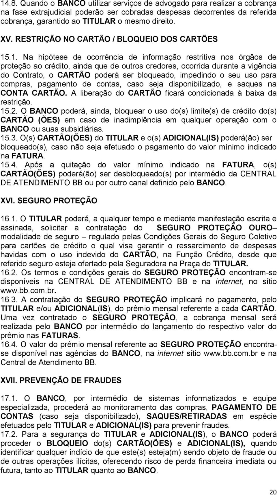 .1. Na hipótese de ocorrência de informação restritiva nos órgãos de proteção ao crédito, ainda que de outros credores, ocorrida durante a vigência do Contrato, o CARTÃO poderá ser bloqueado,