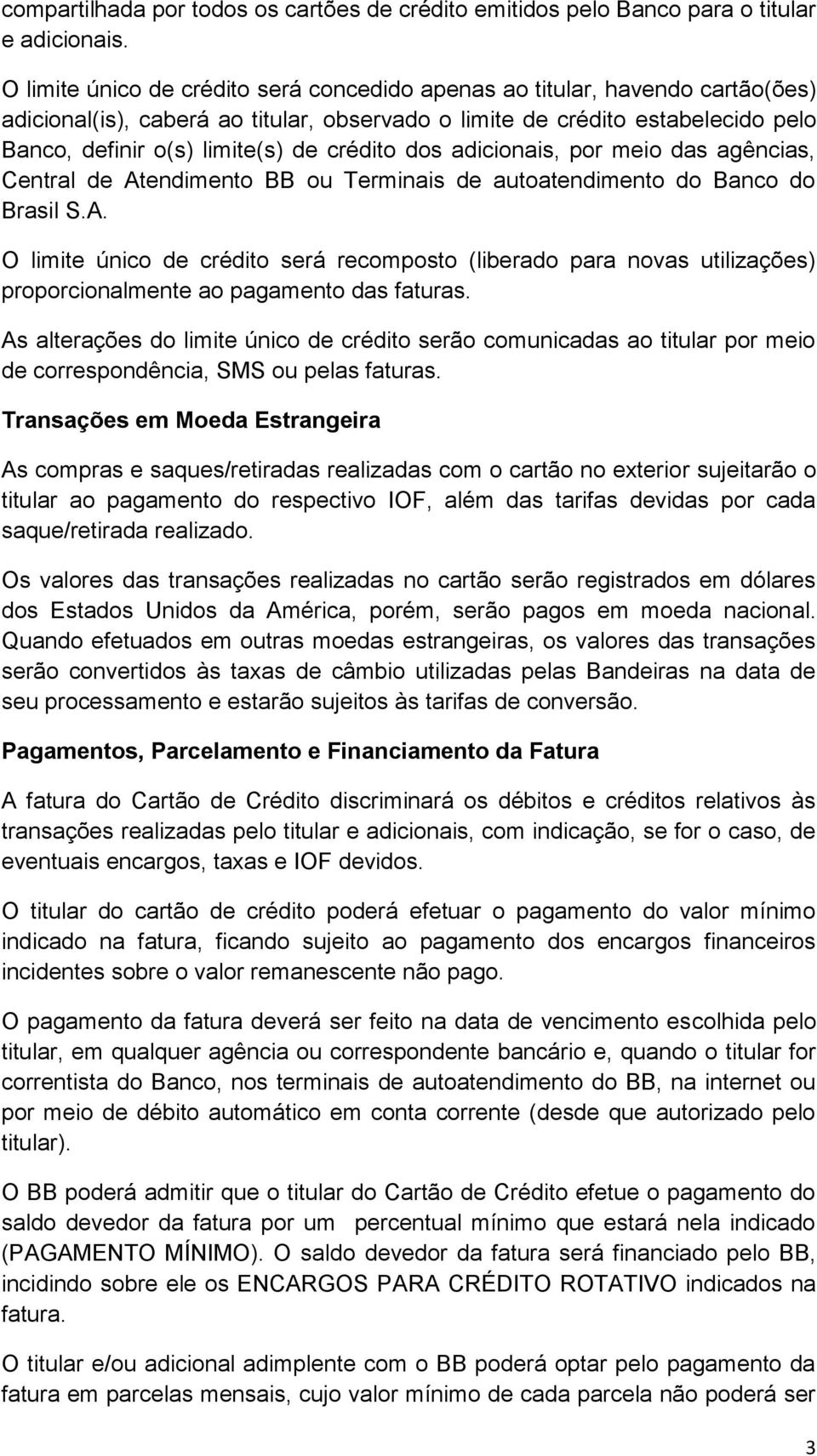 crédito dos adicionais, por meio das agências, Central de Atendimento BB ou Terminais de autoatendimento do Banco do Brasil S.A. O limite único de crédito será recomposto (liberado para novas utilizações) proporcionalmente ao pagamento das faturas.