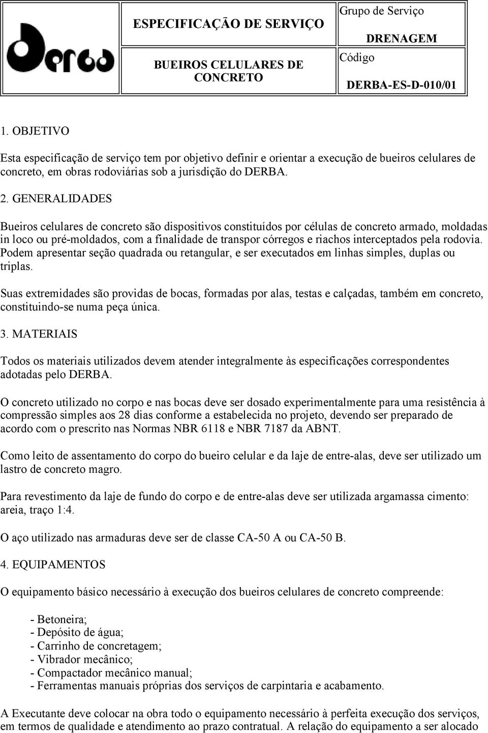 GENERALIDADES Bueiros celulares de concreto são dispositivos constituídos por células de concreto armado, moldadas in loco ou pré-moldados, com a finalidade de transpor córregos e riachos