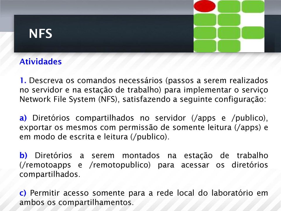 (NFS), satisfazendo a seguinte configuração: a) Diretórios compartilhados no servidor (/apps e /publico), exportar os mesmos com permissão de