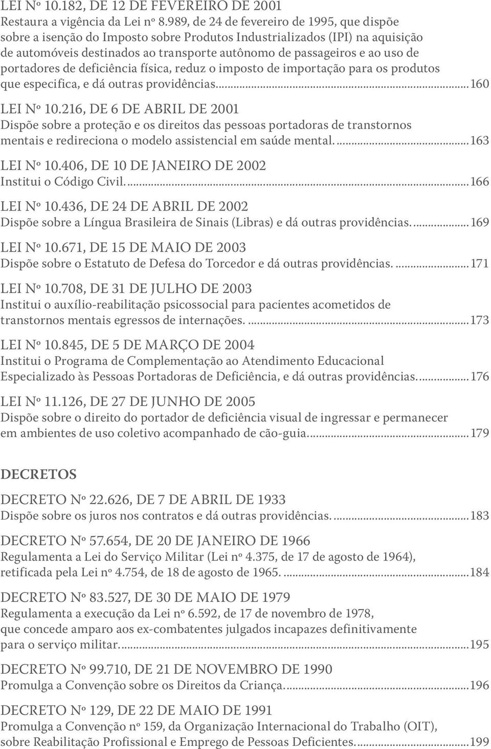 portadores de deficiência física, reduz o imposto de importação para os produtos que especifica, e dá outras providências...160 LEI Nº 10.