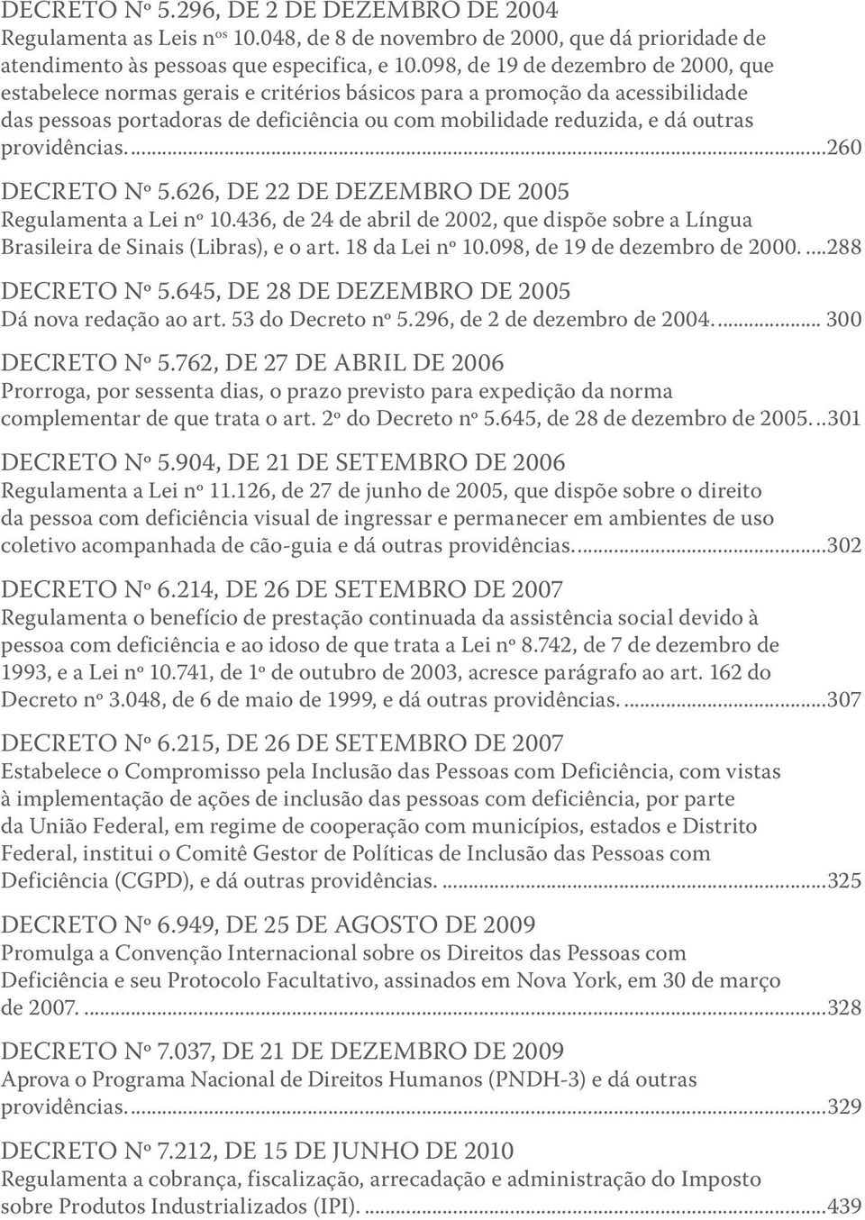 providências...260 DECRETO Nº 5.626, DE 22 DE DEZEMBRO DE 2005 Regulamenta a Lei nº 10.436, de 24 de abril de 2002, que dispõe sobre a Língua Brasileira de Sinais (Libras), e o art. 18 da Lei nº 10.