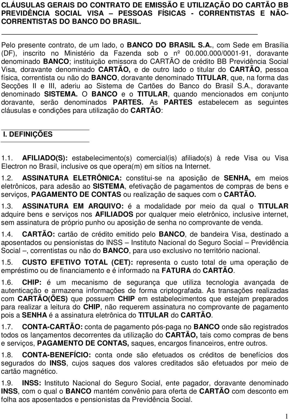 000/0001-91, doravante denominado BANCO; instituição emissora do CARTÃO de crédito BB Previdência Social Visa, doravante denominado CARTÃO, e de outro lado o titular do CARTÃO, pessoa física,