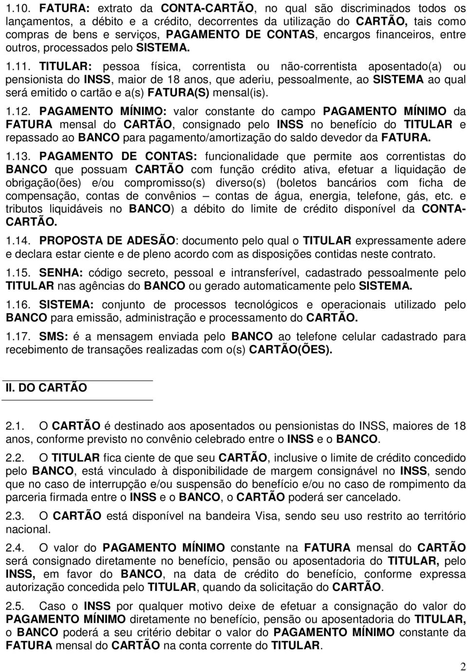 TITULAR: pessoa física, correntista ou não-correntista aposentado(a) ou pensionista do INSS, maior de 18 anos, que aderiu, pessoalmente, ao SISTEMA ao qual será emitido o cartão e a(s) FATURA(S)