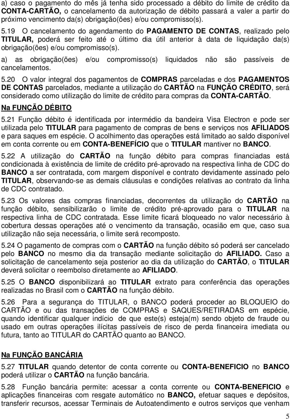 19 O cancelamento do agendamento do PAGAMENTO DE CONTAS, realizado pelo TITULAR, poderá ser feito até o último dia útil anterior à data de liquidação da(s) obrigação(ões) e/ou compromisso(s).