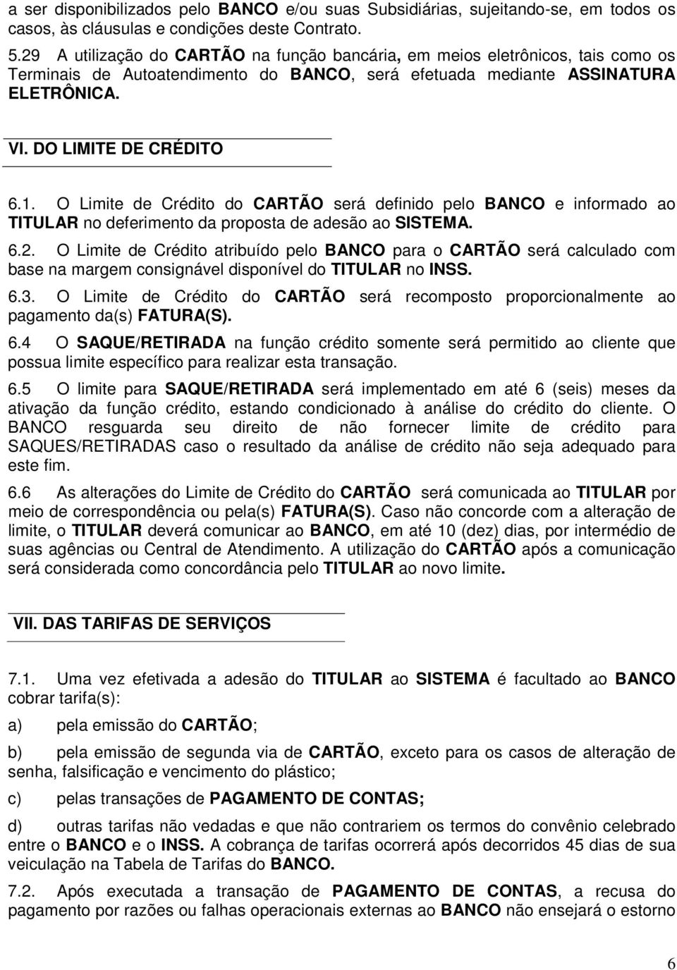 O Limite de Crédito do CARTÃO será definido pelo BANCO e informado ao TITULAR no deferimento da proposta de adesão ao SISTEMA. 6.2.
