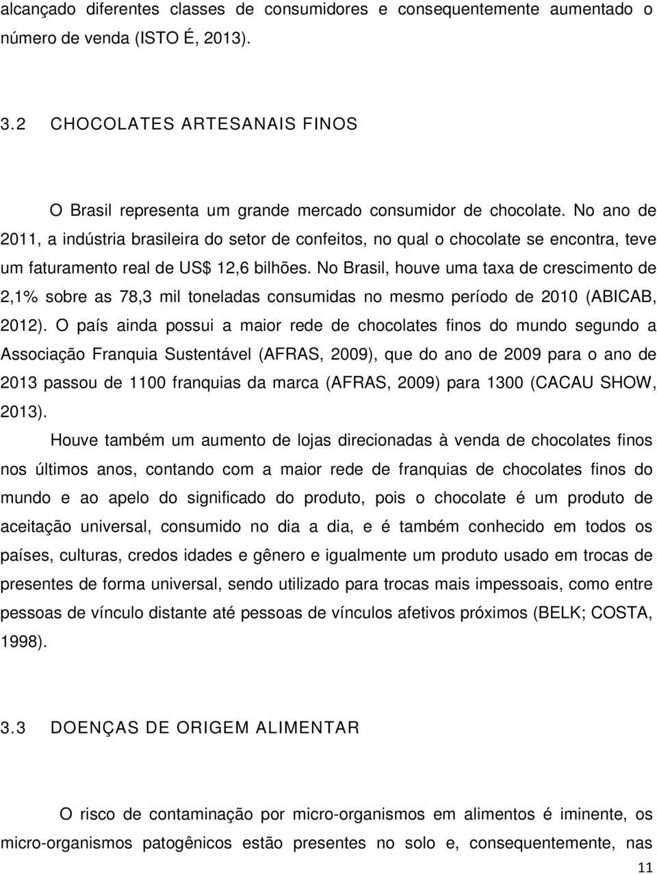 No ano de 2011, a indústria brasileira do setor de confeitos, no qual o chocolate se encontra, teve um faturamento real de US$ 12,6 bilhões.