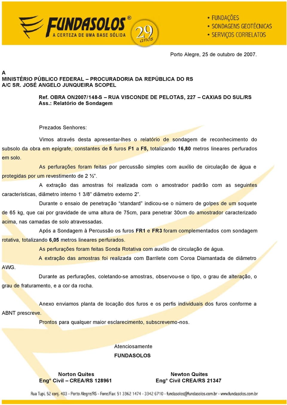 metros lineares perfurados em solo. As perfurações foram feitas por percussão simples com auxílio de circulação de água e protegidas por um revestimento de ½.