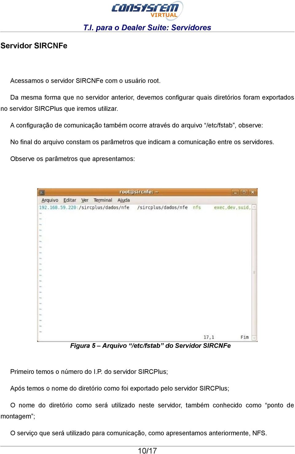 A configuração de comunicação também ocorre através do arquivo /etc/fstab, observe: No final do arquivo constam os parâmetros que indicam a comunicação entre os servidores.