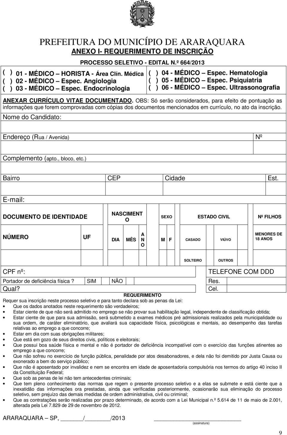 OBS: Só serão considerados, para efeito de pontuação as informações que forem comprovadas com cópias dos documentos mencionados em currículo, no ato da inscrição.