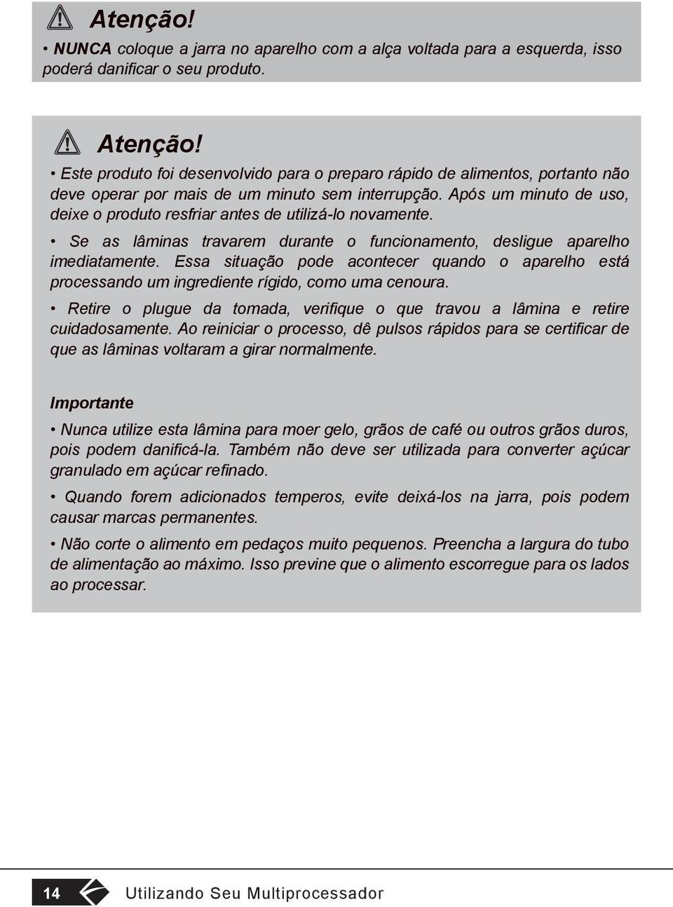 Após um minuto de uso, deixe o produto resfriar antes de utilizá-lo novamente. Se as lâminas travarem durante o funcionamento, desligue aparelho imediatamente.