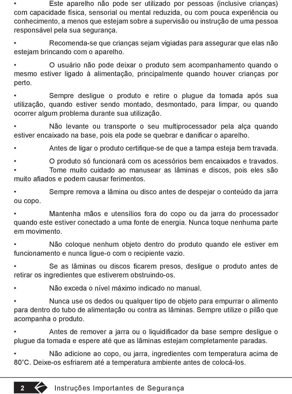 O usuário não pode deixar o produto sem acompanhamento quando o mesmo estiver ligado à alimentação, principalmente quando houver crianças por perto.