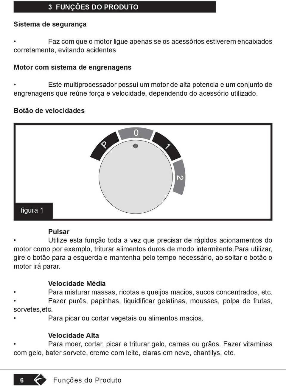 Botão de velocidades figura 1 Pulsar Utilize esta função toda a vez que precisar de rápidos acionamentos do motor como por exemplo, triturar alimentos duros de modo intermitente.