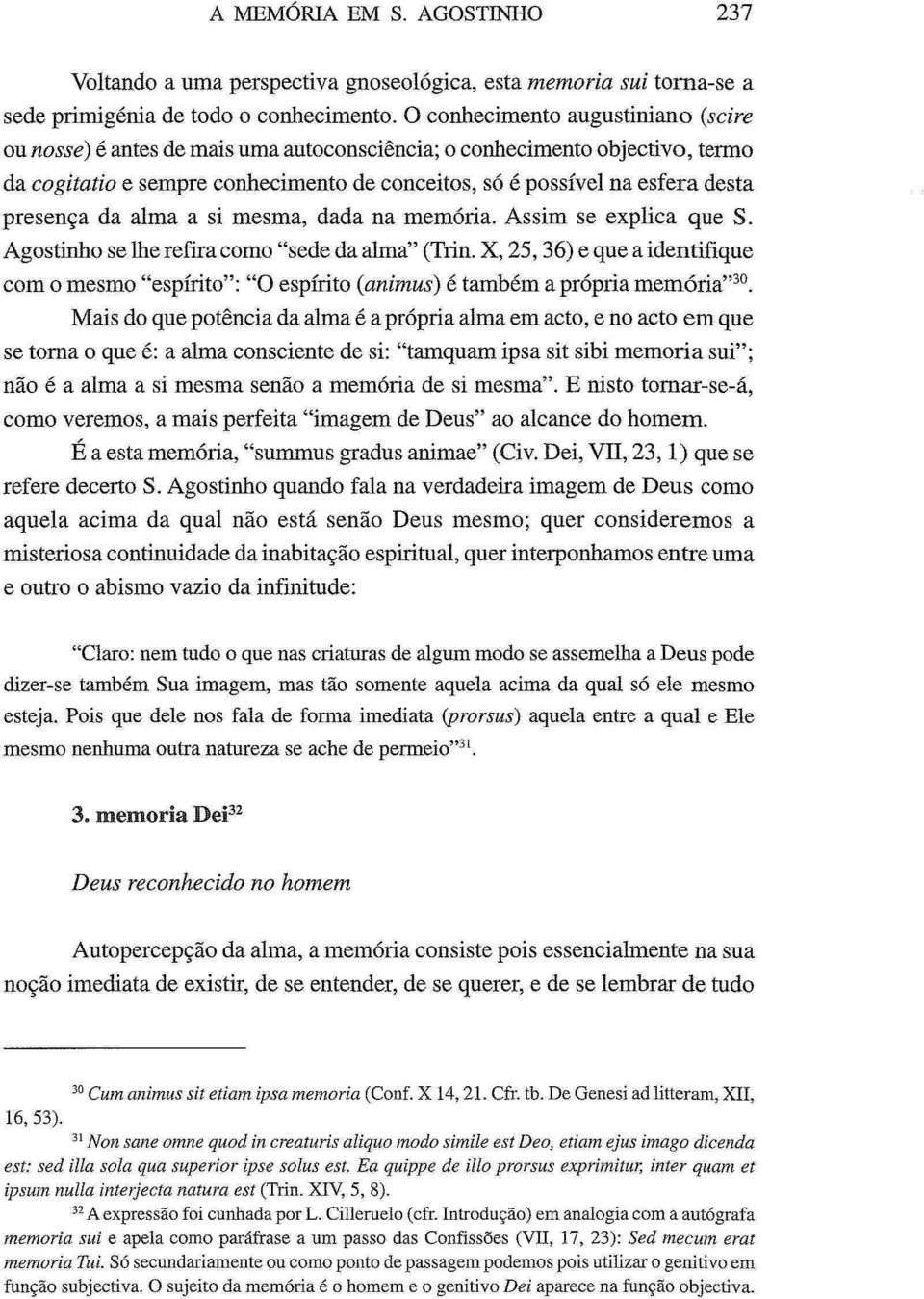 presença da alma a si mesma, dada na memória. Assim se explica que S. Agostinho se lhe refira como "sede da alma" (Trin.