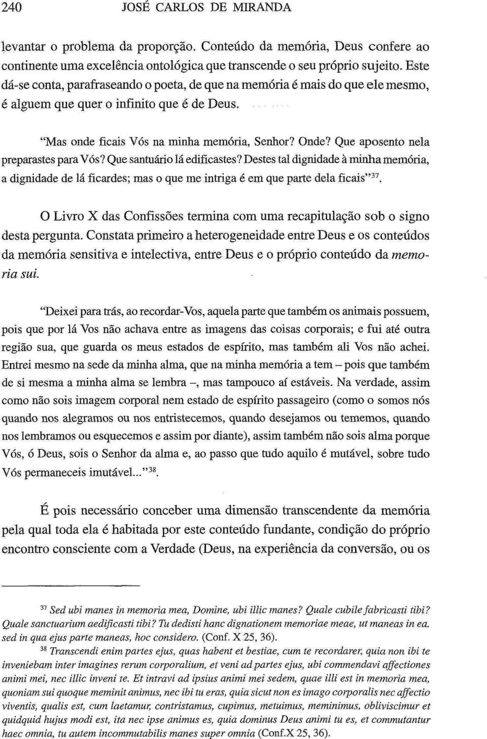 Que aposento nela preparastes para Vós? Que santuário lá edificastes? Destes tal dignidade à minha memória, a dignidade de lá ficardes; mas o que me intriga é em que parte dela ficais" 37.