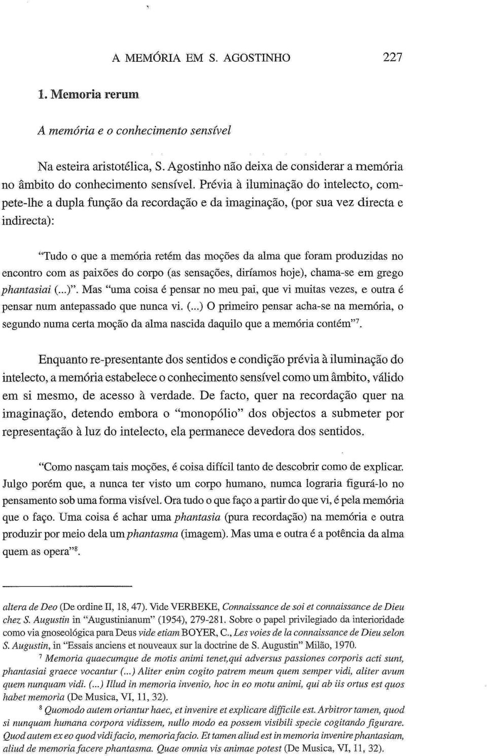 encontro com as paixões do corpo (as sensações, diríamos hoje), chama-se em grego phantasiai (...)".