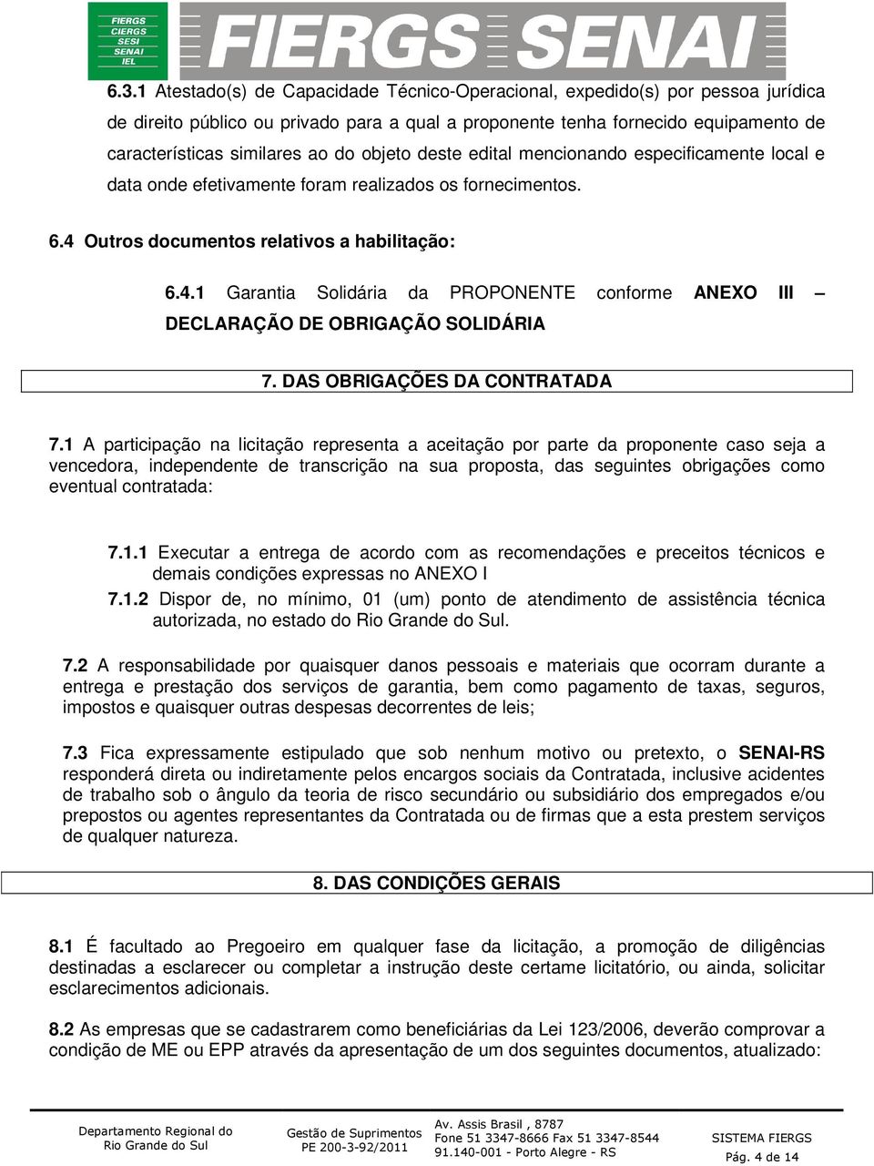 Outros documentos relativos a habilitação: 6.4.1 Garantia Solidária da PROPONENTE conforme ANEXO III DECLARAÇÃO DE OBRIGAÇÃO SOLIDÁRIA 7. DAS OBRIGAÇÕES DA CONTRATADA 7.