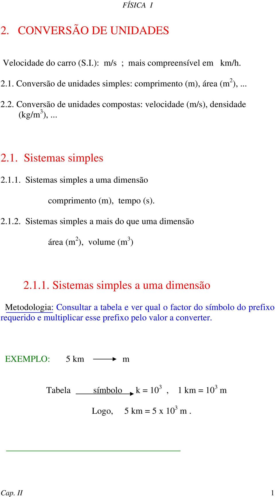 1.1. Sistemas simples a uma dimensão Metodologia: Consultar a tabela e ver qual o factor do símbolo do prefixo requerido e multiplicar esse prefixo pelo valor a