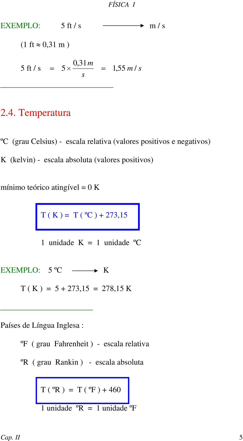 positivos) mínimo teórico atingível 0 K T ( K ) T ( ºC ) + 273,15 1 unidade K 1 unidade ºC EXEMPLO: 5 ºC K T ( K ) 5 +