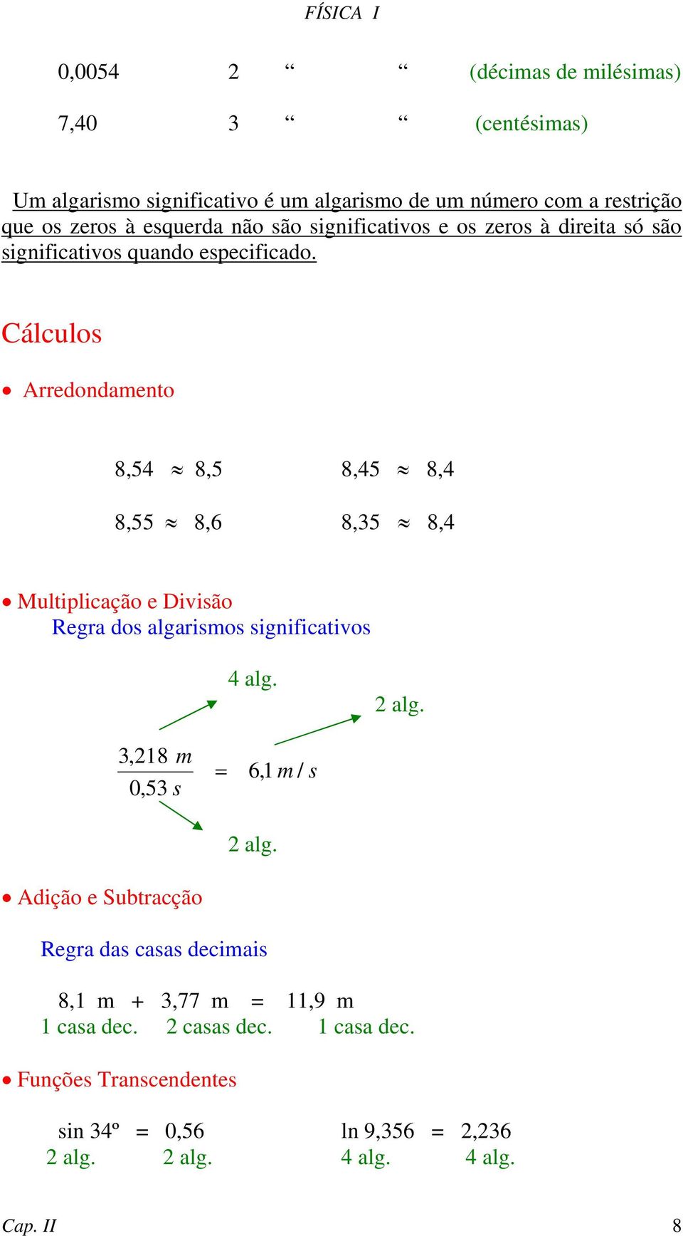 Cálculos Arredondamento 8,54 8,5 8,45 8,4 8,55 8,6 8,35 8,4 Multiplicação e Divisão Regra dos algarismos significativos 4 alg. 2 alg.